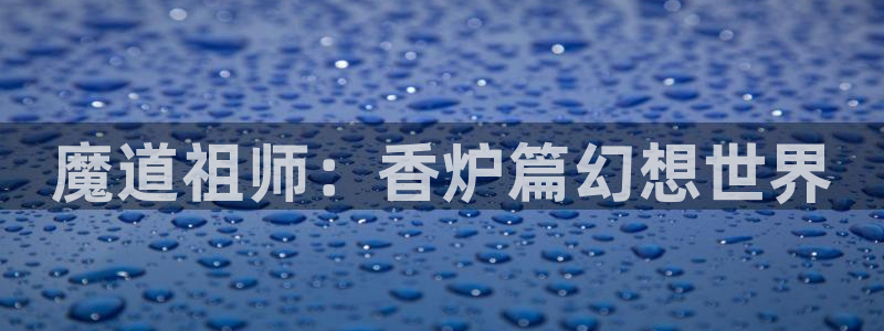 酷漫屋下载安装：魔道祖师：香炉篇幻想世界